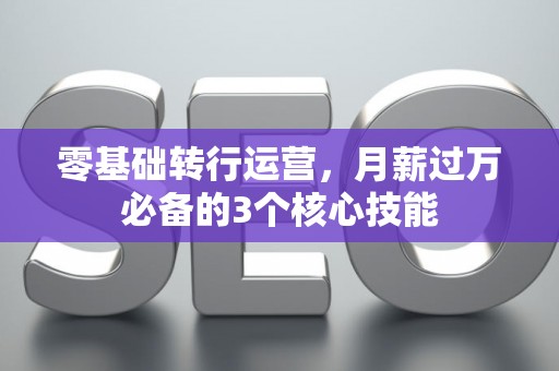 零基础转行运营，月薪过万必备的3个核心技能