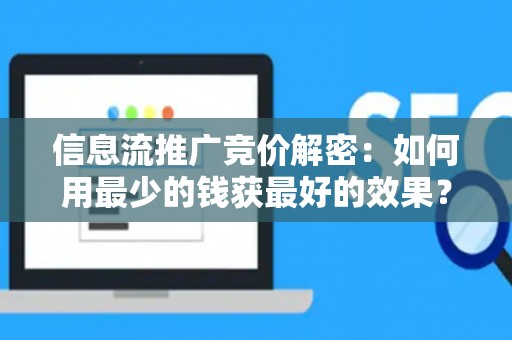 信息流推广竞价解密：如何用最少的钱获最好的效果？